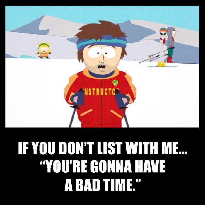 If you dont list with me... youre gonna have a bad time. Thats why you want to use offrs.com solutions and services