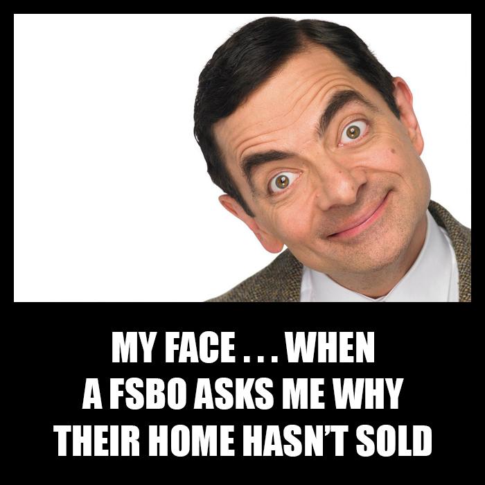 My face when a FSBO asks me why their home hasn't sold